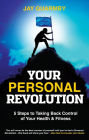 Your Personal Revolution: 5 Steps to Taking Back Control of Your Health and Fitness