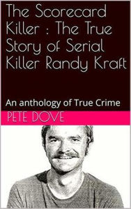 Title: The Scorecard Killer : The True Story of Serial Killer Randy Kraft, Author: Pete Dove