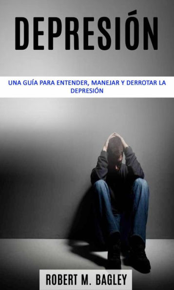 Depresión: una guía para entender, manejar y derrotar la depresión
