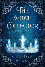 Title: The Witch Collector (Witch Walker, #1), Author: Charissa Weaks