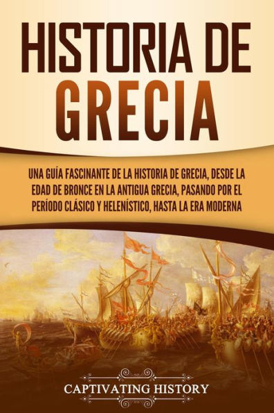 Historia de Grecia: Una guía fascinante de la historia de Grecia, desde la Edad de Bronce en la antigua Grecia, pasando por el período clásico y helenístico, hasta la era moderna