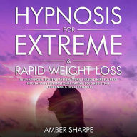 Title: Hypnosis For Extreme & Rapid Weight Loss: Self-Hypnosis, Positive Affirmations & Guided Mindfulness Meditations For Emotional Eating, Food Addiction, Fat Burning & Healthy Habits, Author: Amber Sharpe