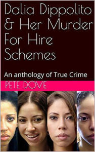 Title: Dalia Dippolito and Her Murder for Hire Schemes An Anthology of True Crime, Author: Pete Dove