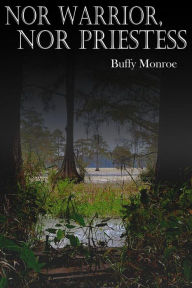 Title: Nor Warrior, Nor Priestess (Swamp Series), Author: Buffy Monroe