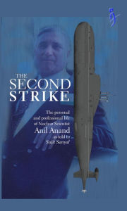 Title: The Second Strike - The Personal and Professional life of nuclear scientist Anil Anand, Author: Anil Anand