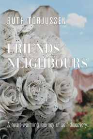 Title: Friends and Neighbours: A Heart-warming Journey of Self-Discovery, Author: Ruth Torjussen