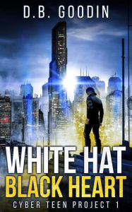 Title: White Hat Black Heart (Cyber Teen Project, #1), Author: D. B. Goodin