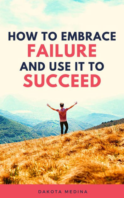 How To Embrace Failure And Use It To Succeed by Dakota Medina | eBook ...