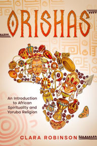 Title: Orishas: An Introduction to African Spirituality and Yoruba Religion, Author: Clara Robinson