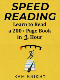 Title: Speed Reading: Learn to Read a 200+ Page Book in 1 Hour (Mind Hack, #1), Author: Kam Knight
