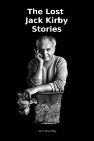 Title: The Lost Jack Kirby Stories, Author: Chris Tolworthy