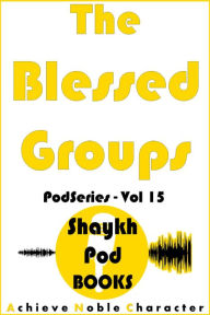 Title: The Blessed Groups (PodSeries, #15), Author: ShaykhPod Books