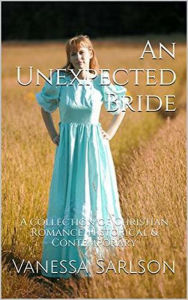 Title: An Unexpected Bride A Collection of Christian Romance Historical & Contemporary, Author: Vanessa Sarlson