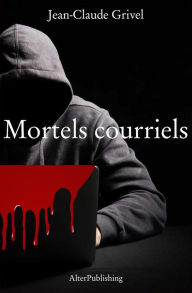 Title: Mortels Courriels, Author: Jean-Claude Grivel