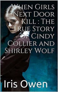Title: When Girls Next Door Kills : The True Story of Cindy Collier and Shirley Wolf, Author: Irish Owen