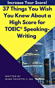 Title: 37 Things You Wish You Knew About a High Score for TOEIC® Speaking-Writing, Author: Winn Trivette