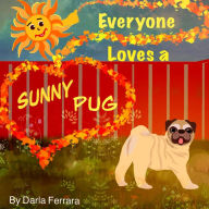 Title: Everyone Loves A Sunny Pug, Author: Darla Ferrara