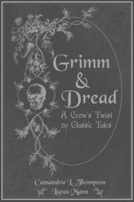 Title: Grimm & Dread: A Crow's Twist on Classic Tales, Author: Cassandra L. Thompson