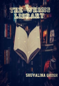 Title: The Wrong Library (The paranormal series, #1), Author: Shuvalina Ghosh