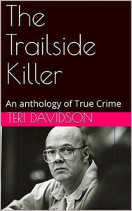 Title: The Trailside Killer An Anthology of True Crime, Author: Teri Davidson