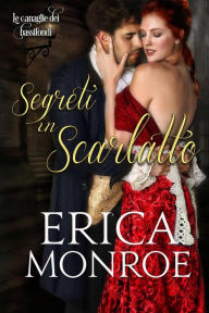Title: Segreti in scarlatto (Le canaglie dei bassifondi, #2), Author: Erica Monroe