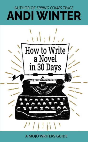 How to Write a Novel in 30 Days (Mojo Writers Guides)