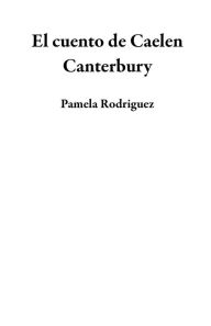 Title: El cuento de Caelen Canterbury, Author: Pamela Rodriguez