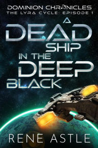 Title: A Dead Ship in the Deep Black (The Lyra Cycle, #1), Author: Rene Astle