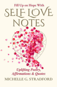 Title: Self Love Notes: Uplifting Poetry, Affirmations & Quotes, Author: Michelle G. Stradford