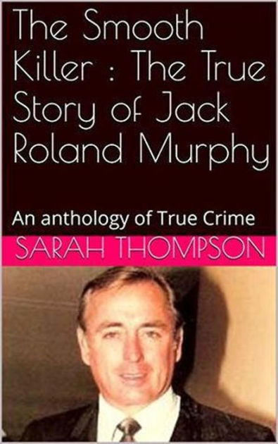 The Smooth Killer : The True Story of Jack Roland Murphy by Sarah ...