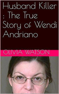 Title: Husband Killer : The True Story of Wendi Andriano, Author: Olivia Watson