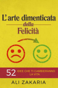 Title: L'arte dimenticata della felicità, Author: Ali Zakaria