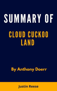 Title: Summary of cloud cuckoo land by Anthony Doerr, Author: Justin Reese