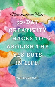 Title: 30-Day Creativity Hacks to Abolish the Yes Buts in Life!, Author: Marako Marcus