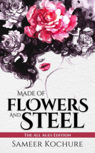 Title: Made of Flowers and Steel The All Ages Edition (The 1 Verse Poetry Collection), Author: Sameer Kochure