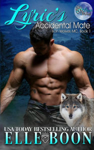 Title: Lyric's Accidental Mate (Iron Wolves MC, Book 1), Author: Elle Boon