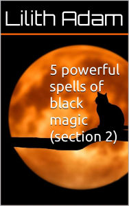 Title: 5 Powerful Spells of Black Magic (Section 2), Author: Lilith Adam