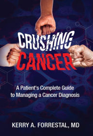 Title: Crushing Cancer A Patient's Complete Guide to Managing a Cancer Diagnosis, Author: Kerry A. Forrestal