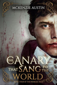 Title: The Canary That Sang to the World (The Panagea Tales, #4), Author: McKenzie Austin