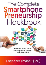 Title: The Complete Smartphonepreneurship Hackbook, Author: Ebenezer Enyinful (Jnr)