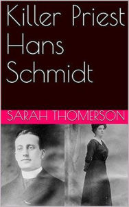 Title: Killer Priest Hans Schmidt, Author: Sarah Thomerson