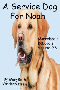 Title: A Service Dog for Noah (Mareebee's Kaboodle, #8), Author: MaryBeth VanderMeulen