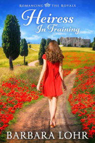 Title: Heiress in Training (Romancing the Royals, #2), Author: Barbara Lohr