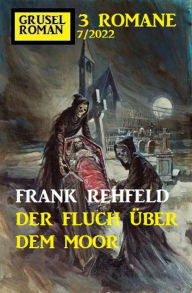 Title: Der Fluch über dem Moor: Gruselroman Großband 3 Romane 7/2022, Author: Frank Rehfeld