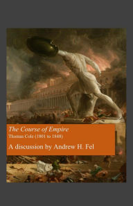 Title: The Course of Empire - A Discussion by Andrew H. Fel, Author: Andrew H. Fel