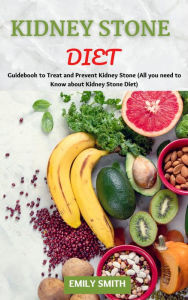 Title: Kidney Stone Diet: Guidebook to Treat and Prevent Kidney Stone (All you Need to Know About Kidney Stone Diet), Author: Emily Smith