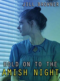 Title: Hold On To The Amish Night, Author: Jill Browner