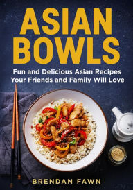 Title: Asian Bowls, Fun and Delicious Asian Recipes Your Friends and Family Will Love (Asian Kitchen, #2), Author: Brendan Fawn