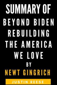 Title: Summary of Beyond Biden Rebuilding the America We Love by Newt Gingrich, Author: Justin Reese