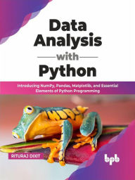Title: Data Analysis with Python: Introducing NumPy, Pandas, Matplotlib, and Essential Elements of Python Programming (English Edition), Author: Rituraj Dixit